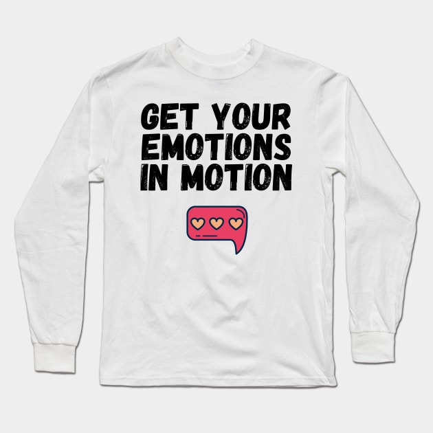 Get Your Emotions in Motion Trendy Gift Long Sleeve T-Shirt by nathalieaynie